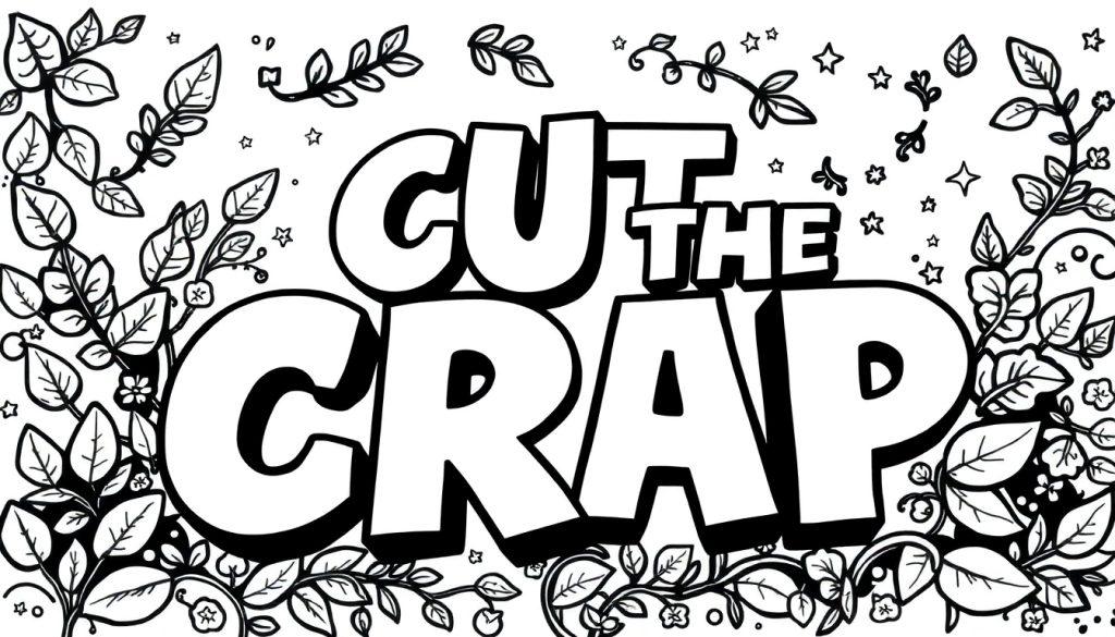 Zwart-wit kleurplaat met grote letters 'CUT THE CRAP' en decoratieve patronen van bladeren, bloemen en sterretjes.